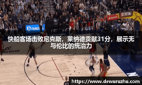 快船客场击败尼克斯，莱纳德贡献31分，展示无与伦比的统治力