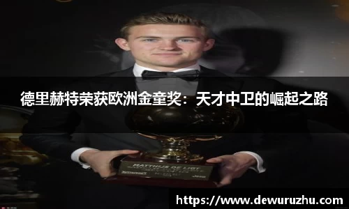 德里赫特荣获欧洲金童奖：天才中卫的崛起之路