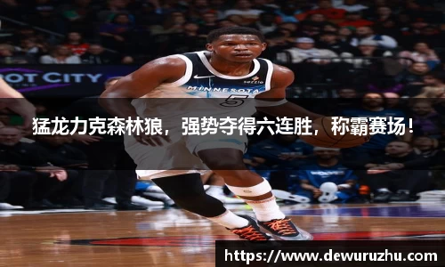 猛龙力克森林狼，强势夺得六连胜，称霸赛场！